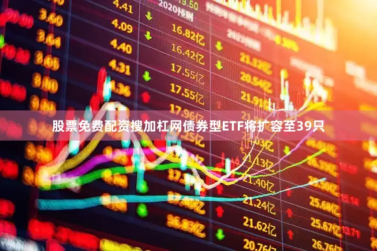 股票免费配资搜加杠网债券型ETF将扩容至39只