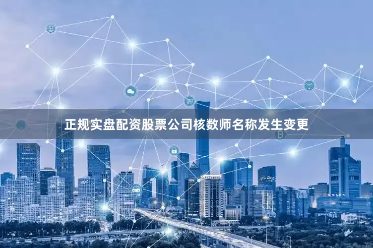 正规实盘配资股票公司核数师名称发生变更