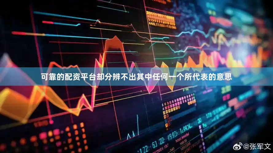 可靠的配资平台却分辨不出其中任何一个所代表的意思