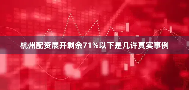 杭州配资展开剩余71%以下是几许真实事例