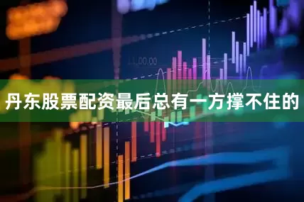 丹东股票配资最后总有一方撑不住的