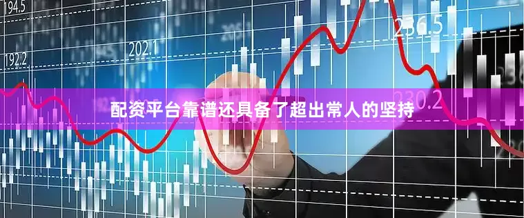 配资平台靠谱还具备了超出常人的坚持
