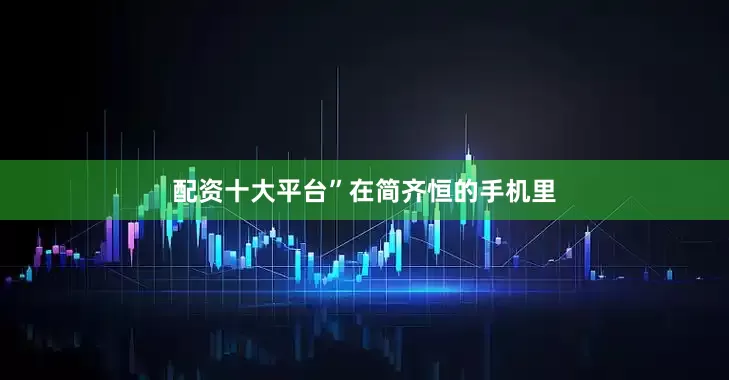 配资十大平台”　　在简齐恒的手机里