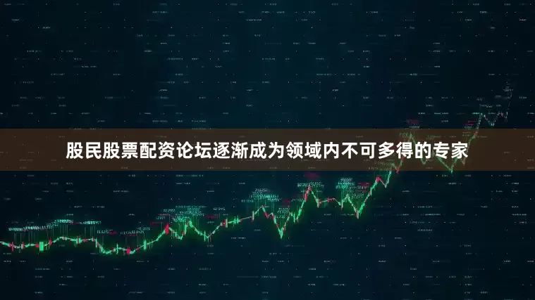 股民股票配资论坛逐渐成为领域内不可多得的专家