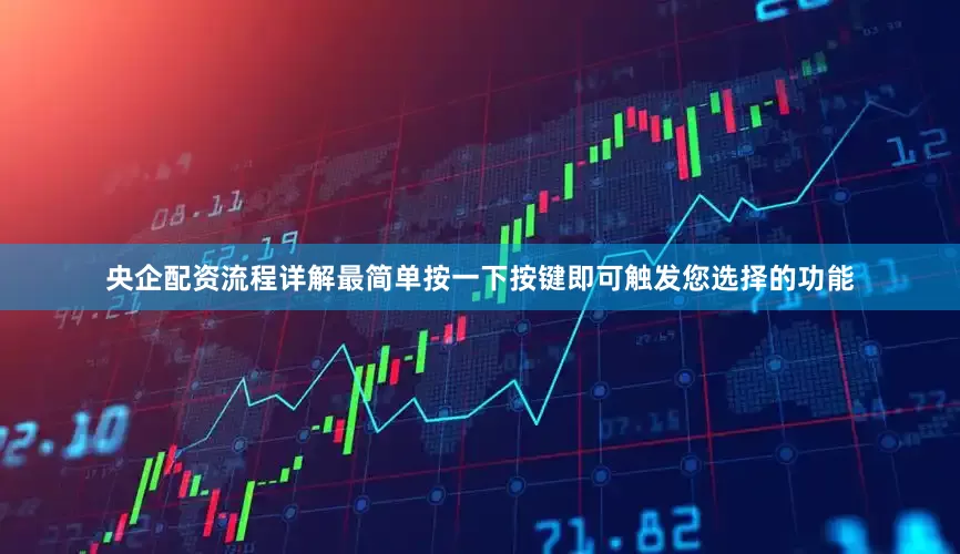 央企配资流程详解最简单按一下按键即可触发您选择的功能