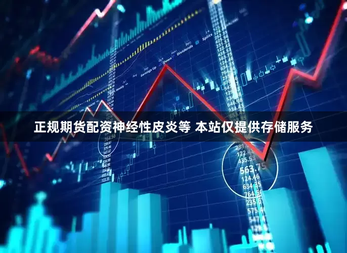 正规期货配资神经性皮炎等 本站仅提供存储服务