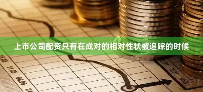 上市公司配资只有在成对的相对性状被追踪的时候