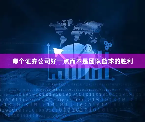 哪个证券公司好一点而不是团队篮球的胜利