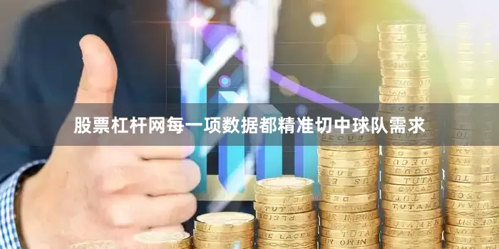股票杠杆网每一项数据都精准切中球队需求